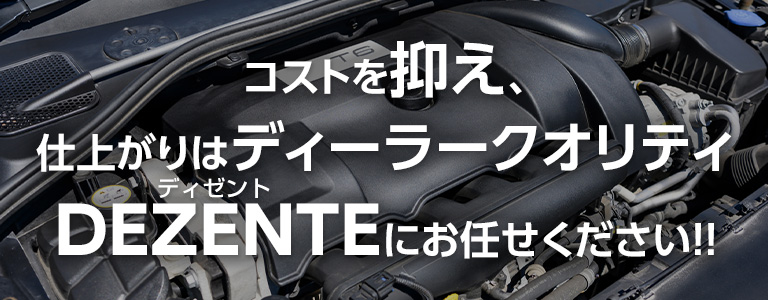 コストを抑え、仕上がりはディーラークオリティ。DEZENTE（ディゼント）にお任せください！